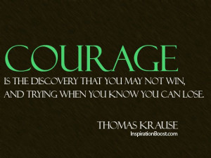 ... may not win, and trying when you know you can lose.” Thomas Krause