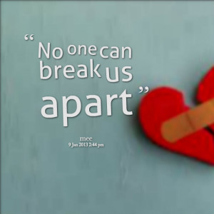 Quotes Picture: no one can break us apart