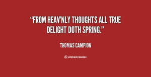 From heav'nly thoughts all true delight doth spring.”