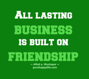 Business Quote: All lasting business is built on friendship.