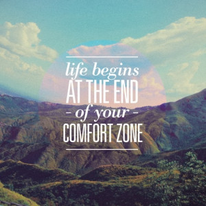love this quote!!! I am totally out of my comfort zone so I guess I ...