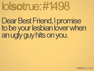 Dear Best Friend, I promise to be your lesbian lover when an ugly guy ...