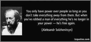 You only have power over people so long as you don't take everything ...