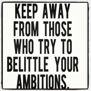 Keep away from those who try to belittle your ambitions. #quotes