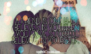 ... one who believes in you when you have stopped believing in yourself