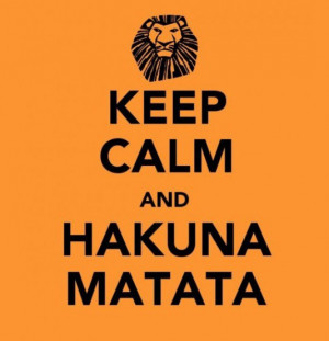 Keep calm and Hakuna Matata