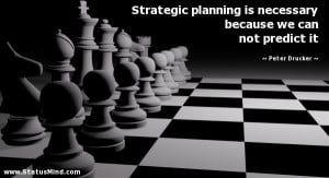 Strategic planning is necessary because we can not predict it - Peter ...