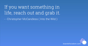 If you want something in life, reach out and grab it.