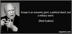 ... economic giant, a political dwarf, and a military worm. - Mark Eyskens