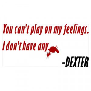 Dexter Quote Play On My Feelings