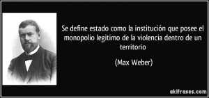 Se define estado como la institución que posee el monopolio legitimo ...