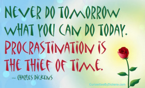 Never do tomorrow what you can do today. Procrastination is the thief ...