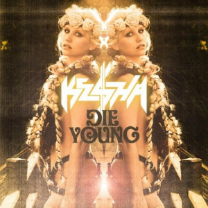 Die Young ♪ Ke$ha(9.25.12)Wild childs, lookin’ good, livin’ hard ...