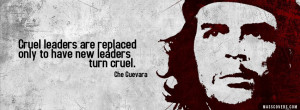 ... are replaced only to have new leaders turn cruel - Che Guevara Quotes