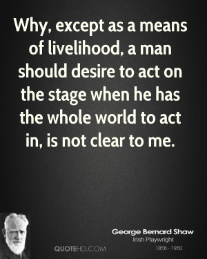 Why, except as a means of livelihood, a man should desire to act on ...