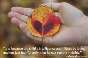 ... , that he can see the invisible. A great quote by Maria Montessori
