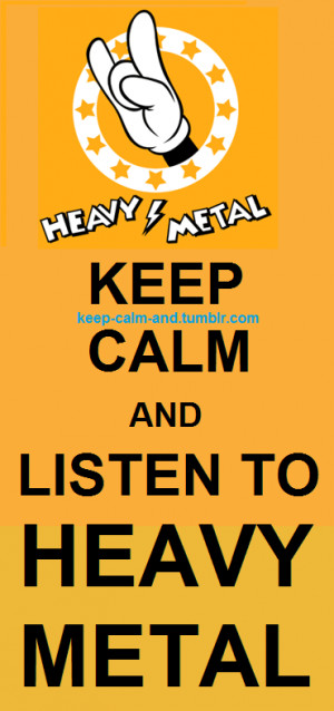 Keep calm and listen to Heavy Metal
