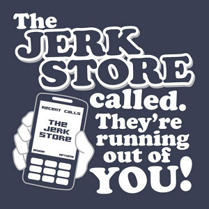 jerk store 300 Funny Quotes About Men Being Jerks