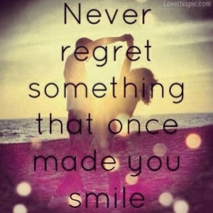 never regret something that made you smile