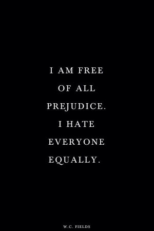am free of all prejudice.