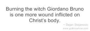 Burning the witch Giordano Bruno is one more wound inflicted on Christ ...