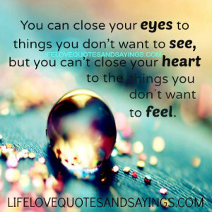You can close your eyes to things you don`t want to see,but you can`t ...