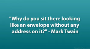 ... looking like an envelope without any address on it?” – Mark Twain