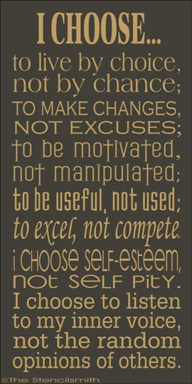 ... excel, not compete. I choose self-esteem, not self pity. I choose to