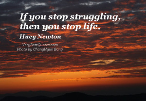 Motivational life quotes, If you stop struggling, then you stop life.