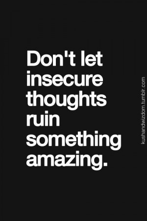 don't let insecure thoughts ruin something amazing.