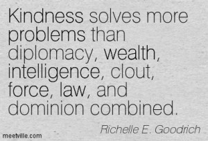 Kindness Solves More Problems Than Diplomacy, Wealth, Intelligence ...