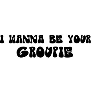 Wanna Be Your Groupie - Quotes edited by ॐDark Sweet Ladyॐ