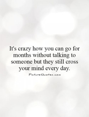 It's crazy how you can go for months without talking to someone but ...