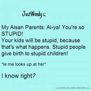 My Aisan Parents: Ai-ya! You're so STUPID! Your kids will be stupid ...