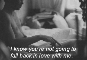 You are not going to fall back in love with me