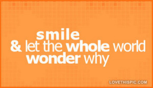 Smile-and-let-the-whole-world-wonder-why