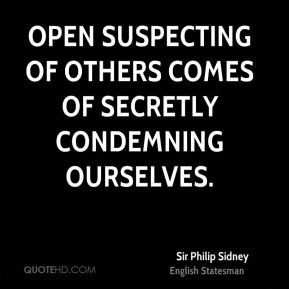 Sir Philip Sidney - Open suspecting of others comes of secretly ...