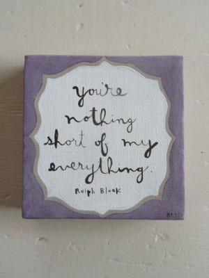 Quotes: you're nothing short of my everything - Ralph Block