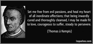 Set me free from evil passions, and heal my heart of all inordinate ...