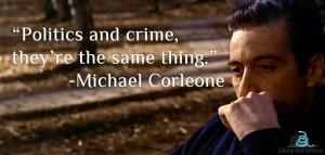 Politics and crime they're the same thing - Michael Corleone