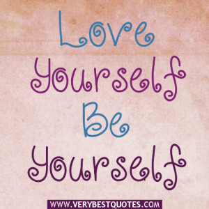 Love Yourself, be yourself.