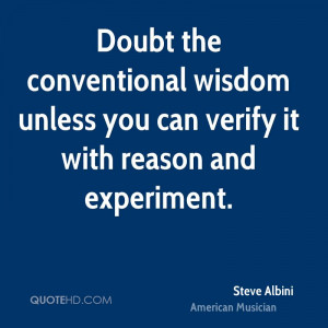 Doubt the conventional wisdom unless you can verify it with reason and ...