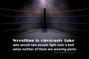 Wrestling is obviously fake why would two people fight over a belt ...