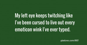 quote of the day: My left eye keeps twitching like I've been cursed to ...