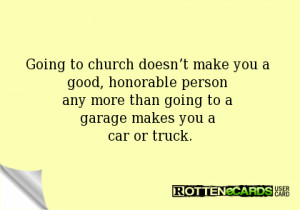 Going to church doesn’t make you a good, honorable person any more ...