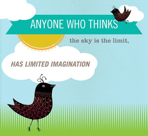 Anyone who thinks the sky is the limit has limited imagination ...