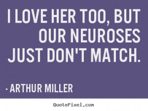 Quotes about love I love her too but our neuroses just don 39 t match