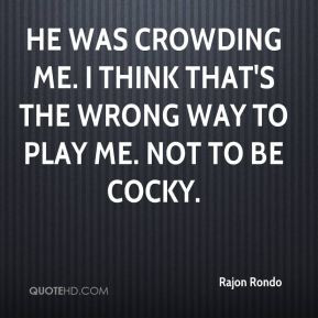 Rajon Rondo - He was crowding me. I think that's the wrong way to play ...