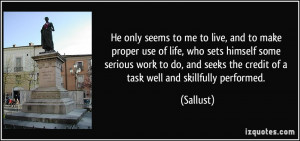 He only seems to me to live, and to make proper use of life, who sets ...