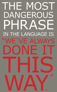 The most dangerous phrase in the language is, 
